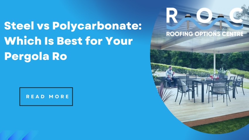 Steel vs Polycarbonate: Which Is Best for Your Pergola Roof?